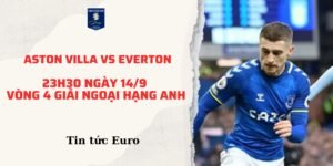 Soi kèo Ngoại hạng Anh, dự đoán trận Aston Villa vs Everton lúc 23h30 ngày 14/9 thuộc vòng 4 giải Ngoại hạng Anh. Phân tích phong độ, tỷ lệ kèo và nhận định chi tiết trước trận đấu.